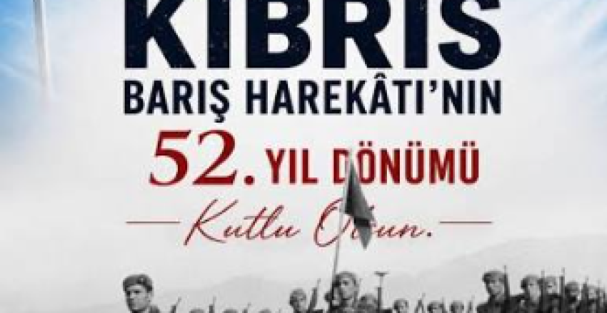 KIBRIS BARIŞ HAREKATININ 52. YIL DÖNÜMÜ KUTLU OLSUN